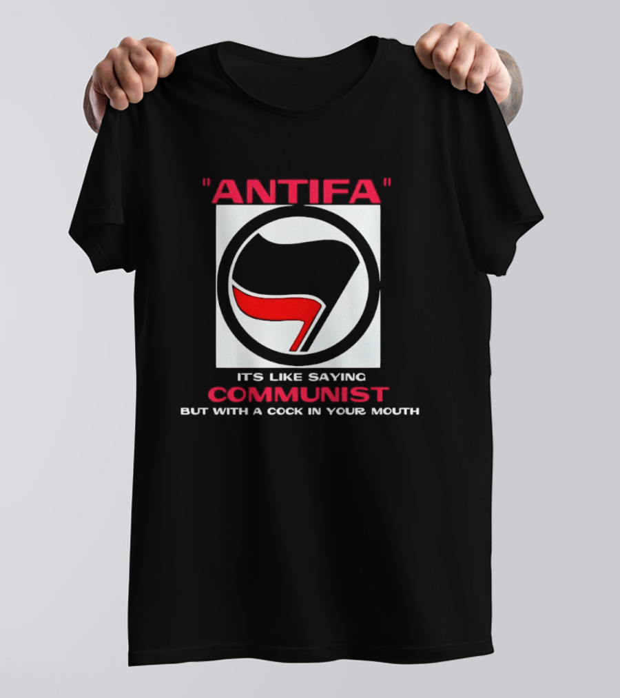 Antifa It's Like Saying Communist But With A Cock In Your Mouth T-Shirt