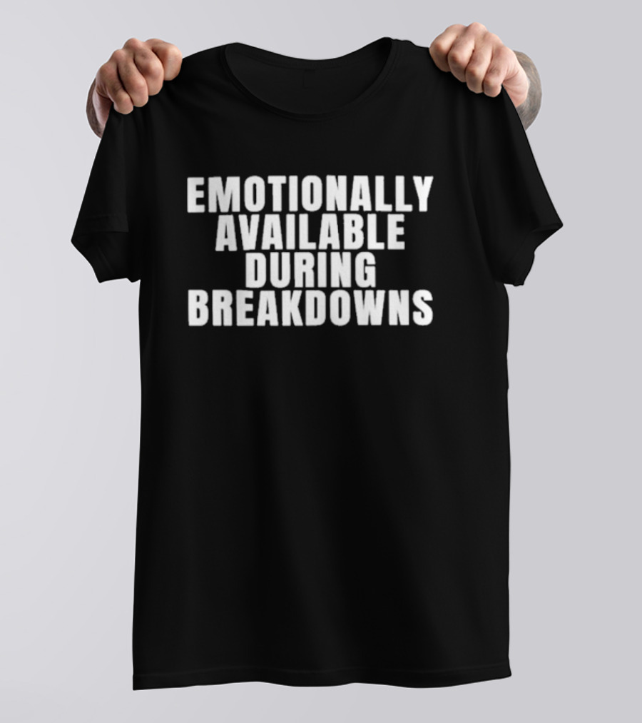 Emotionally Available During Breakdowns Therapy Humor T-Shirt