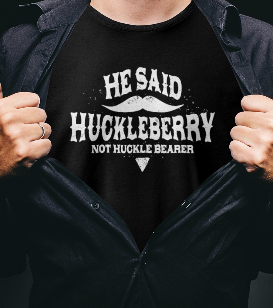 He Said Huckleberry Not Huckle Bearer Mustache T-Shirt