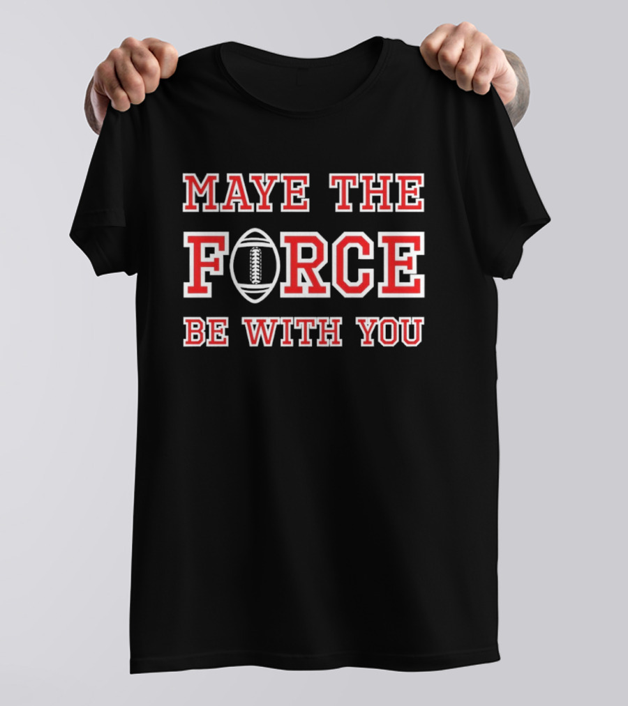 Maye The Force Be With You Football T-Shirt