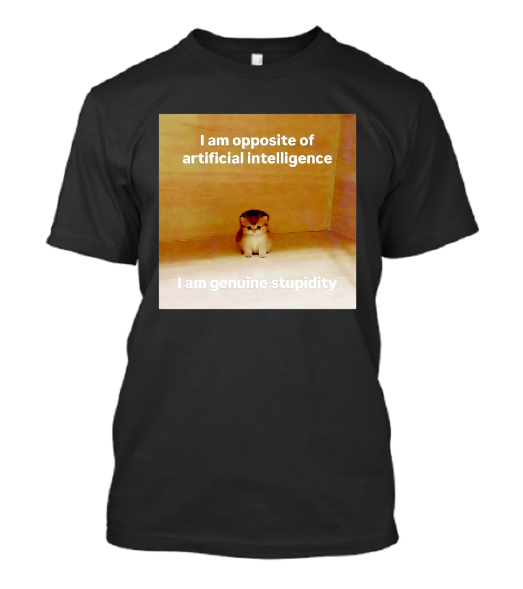 I Am Opposite Of Artificial Intelligence I Am Genuine Stupidity Cute Kitten T-Shirt