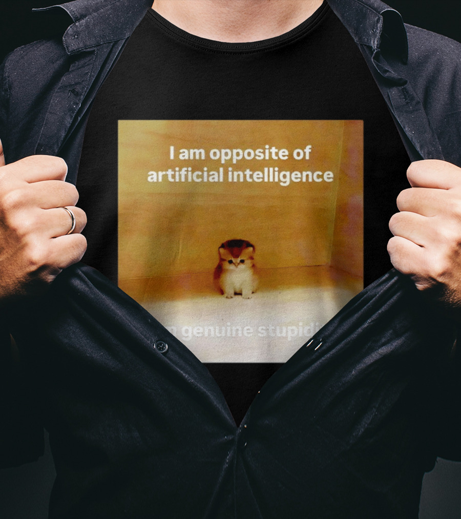 I Am Opposite Of Artificial Intelligence I Am Genuine Stupidity Cute Kitten T-Shirt