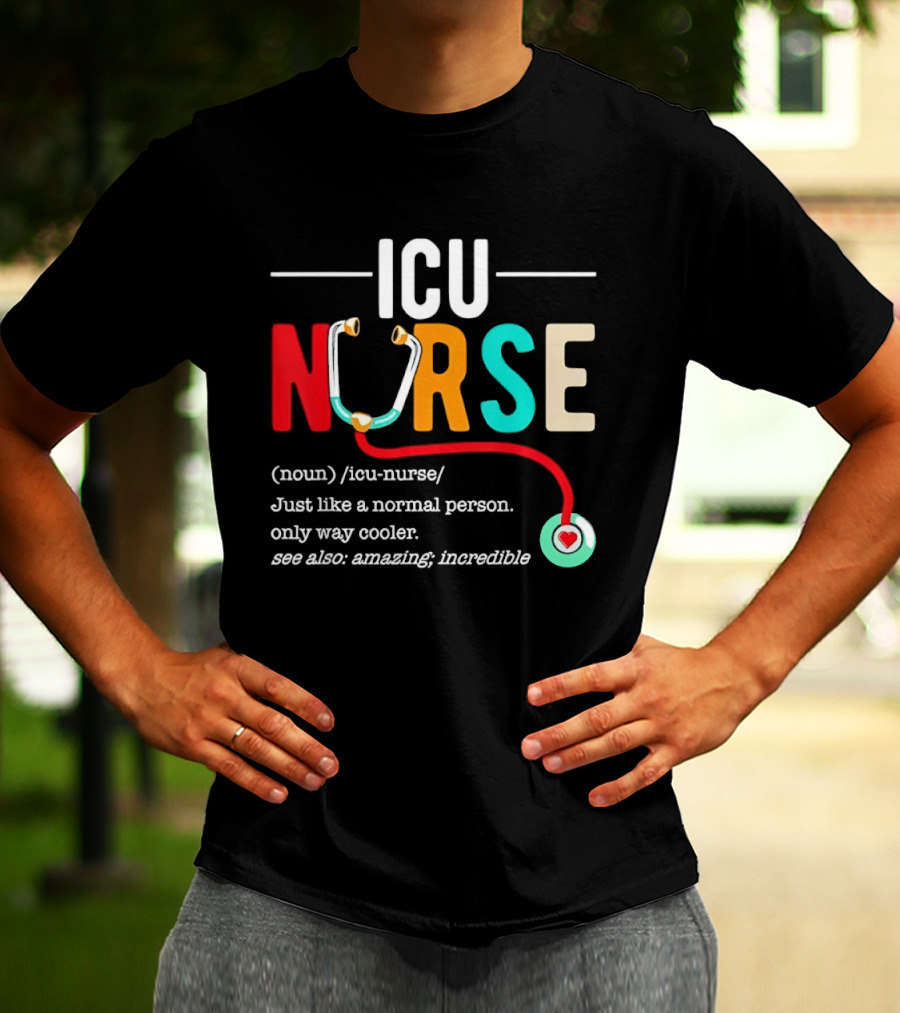 ICU Nurse Just Like A Normal Person Only Way Cooler Stethoscope Heart T-Shirt