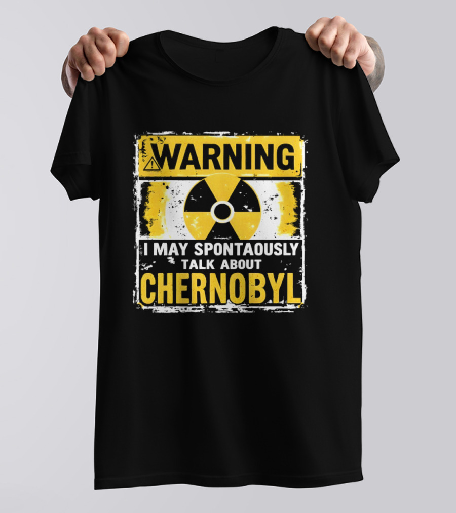 WARNING I May Spontaneously Talk About Chernobyl T-Shirt