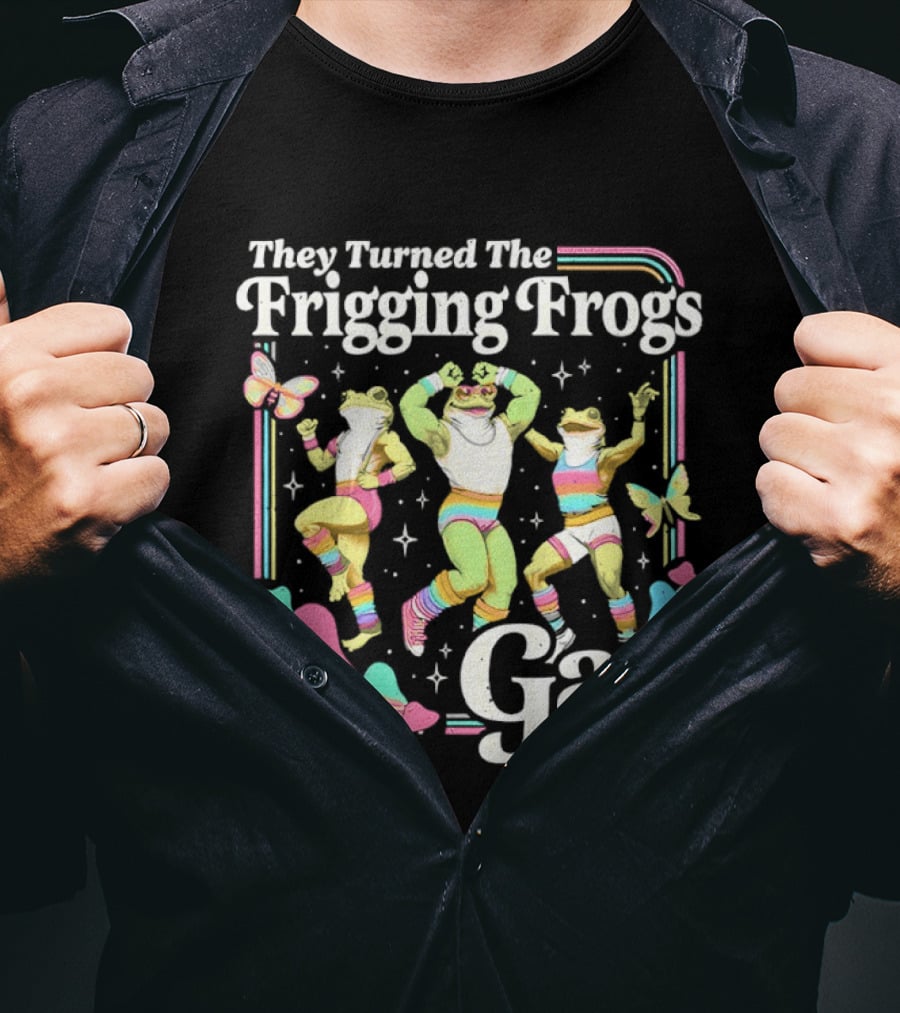They Turned The Frigging Frogs Gay Rainbow Dancing Frogs And Butterflies T-Shirt
