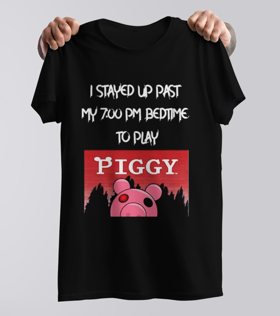 I Stayed Up Past My 7 00 PM Bedtime To Play Piggy Roblox Game T-Shirt