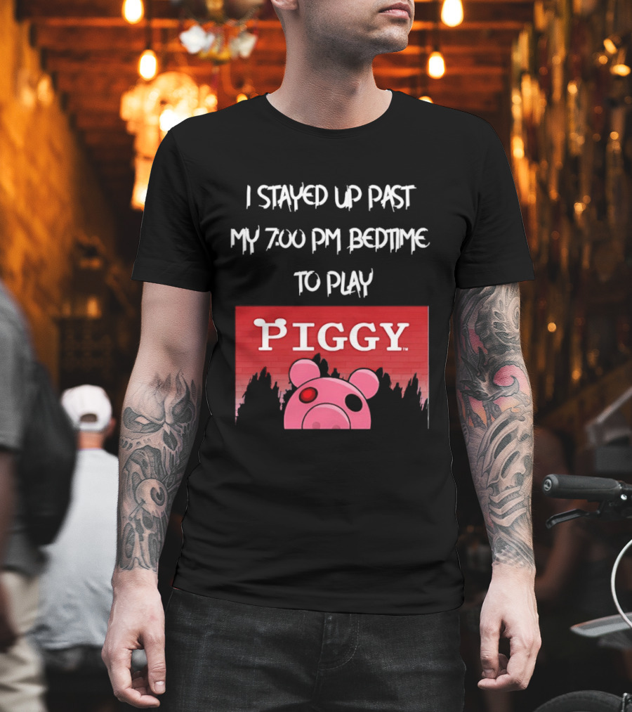 I Stayed Up Past My 7 00 PM Bedtime To Play Piggy Roblox Game T-Shirt