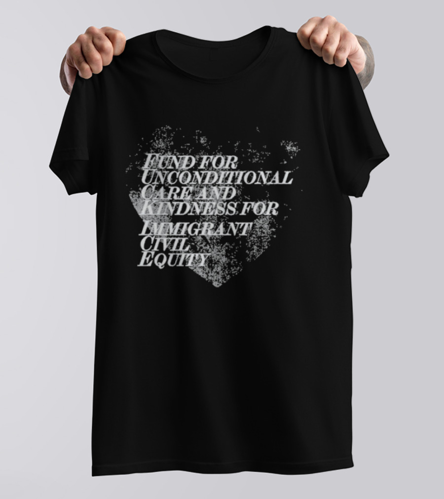 Fund For Unconditional Care And Kindness For Immigrant Civil Equity T-Shirt