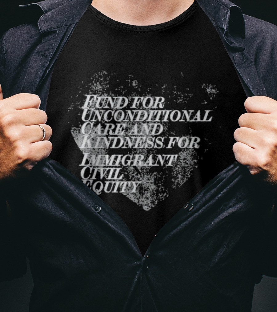 Fund For Unconditional Care And Kindness For Immigrant Civil Equity T-Shirt