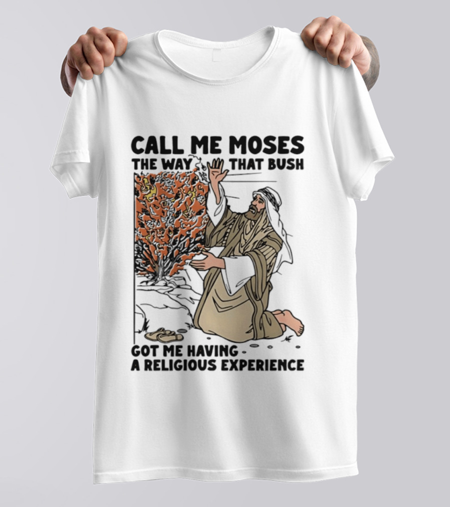 Call Me Moses The Way That Bush Got Me Having A Religious Experience T-Shirt