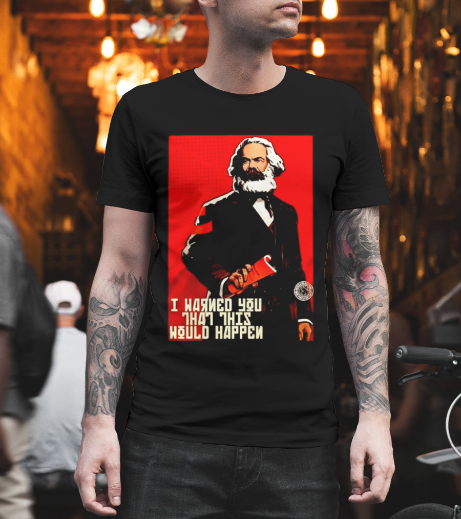 I Warned You This Would Happen Karl Marx Communist Manifesto T-Shirt