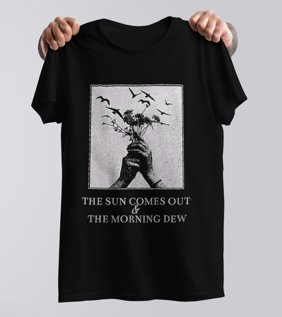 The Sun Comes Out And The Morning Dew Hand Holding Flowers T-Shirt