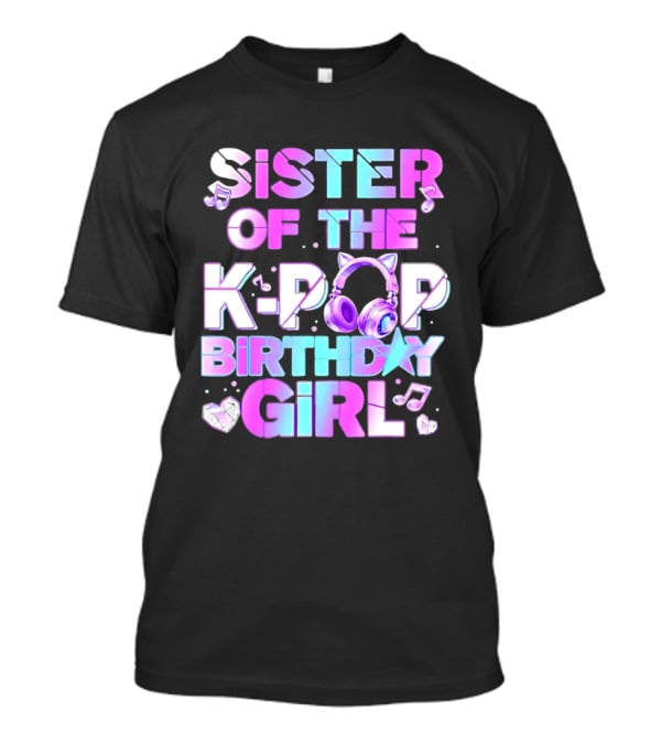 Sister Of The K Pop Birthday Girl Korean Music Headphones T-Shirt