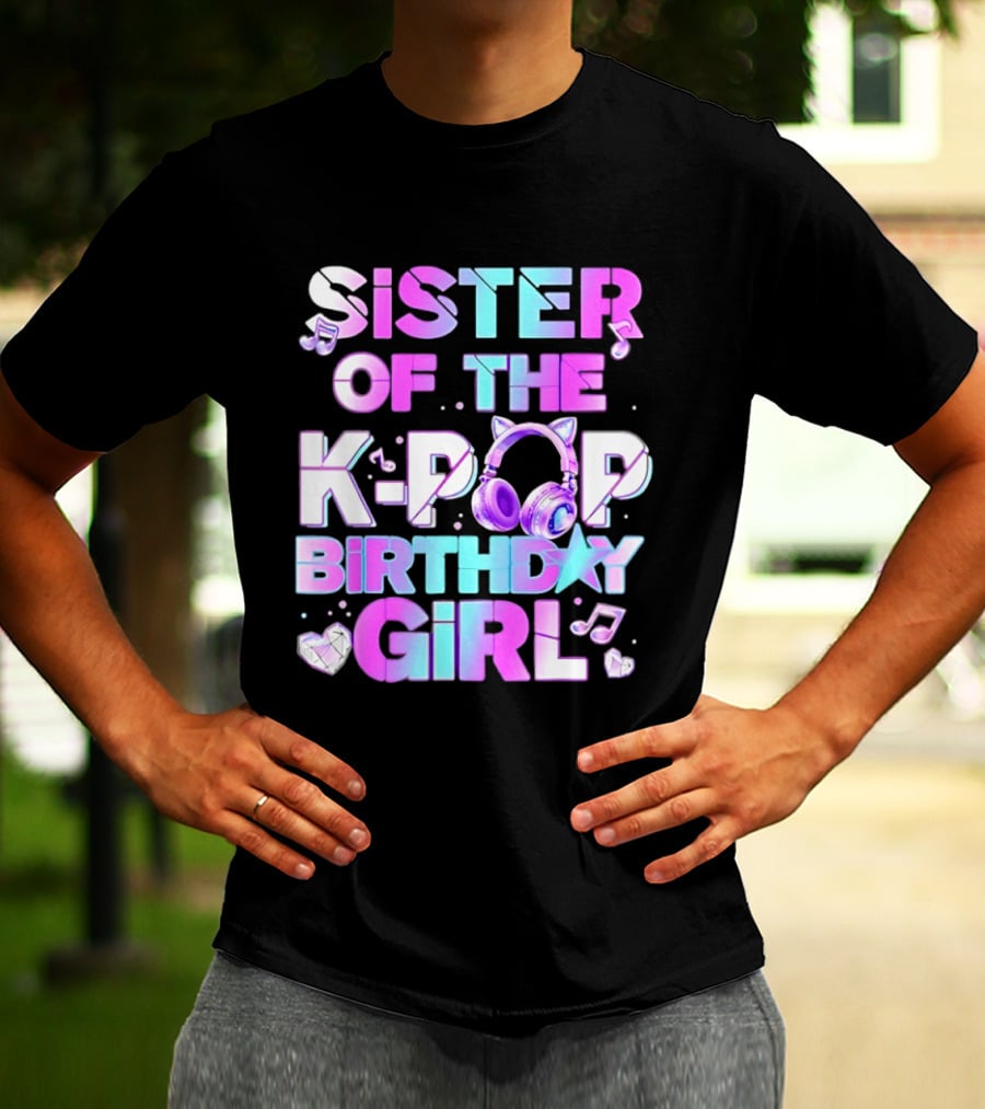 Sister Of The K Pop Birthday Girl Korean Music Headphones T-Shirt