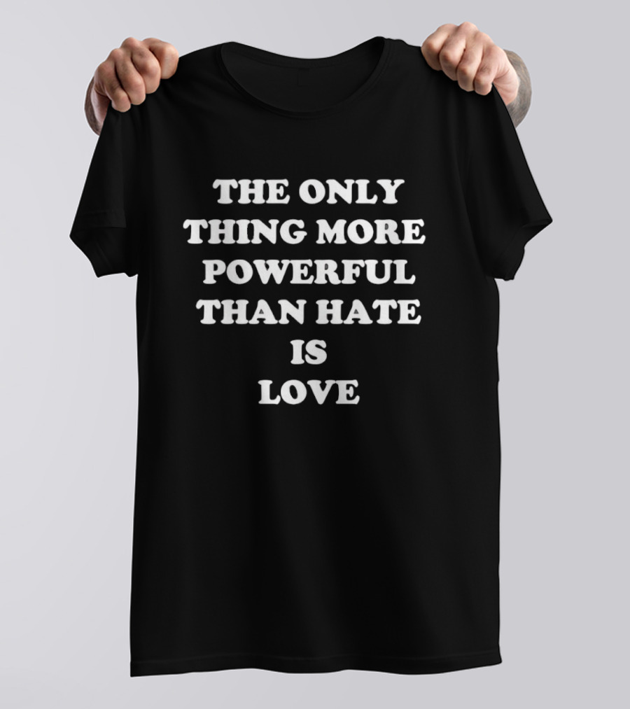 The Only Thing More Powerful Than Hate Is Love Bad Bunny Message T-Shirt