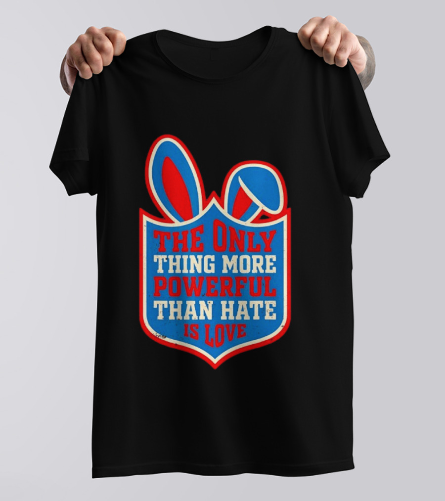 The Only Thing More Powerful Than Hate Is Love Bunny Ears Easter T-Shirt