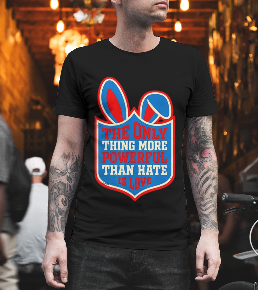 The Only Thing More Powerful Than Hate Is Love Bunny Ears Easter T-Shirt