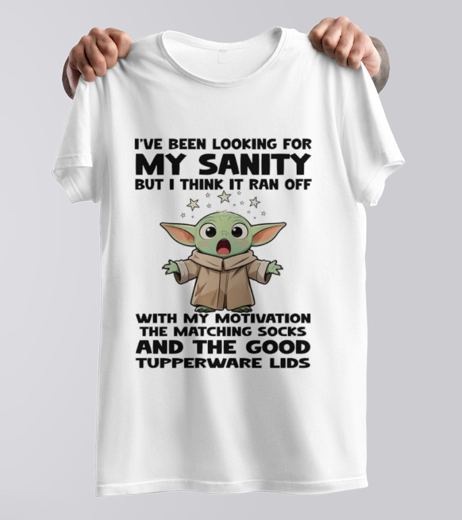 I've Been Looking For My Sanity But I Think It Ran Off With My Motivation The Matching Socks And The Good Tupperware Lids T-Shirt