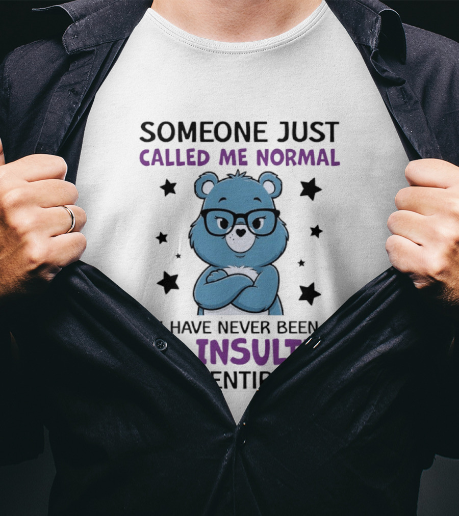 Someone Just Called Me Normal Blue Bear So Insulted In My Entire Life T-Shirt