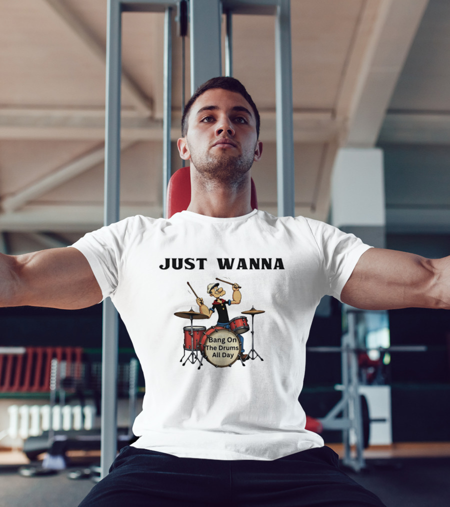 Just Wanna Bang On The Drums All Day Popeye T-Shirt