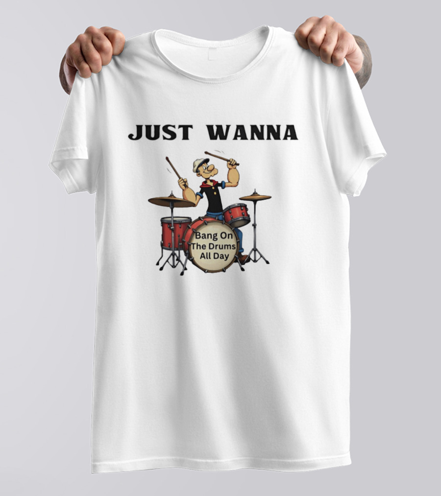 Just Wanna Bang On The Drums All Day Popeye T-Shirt