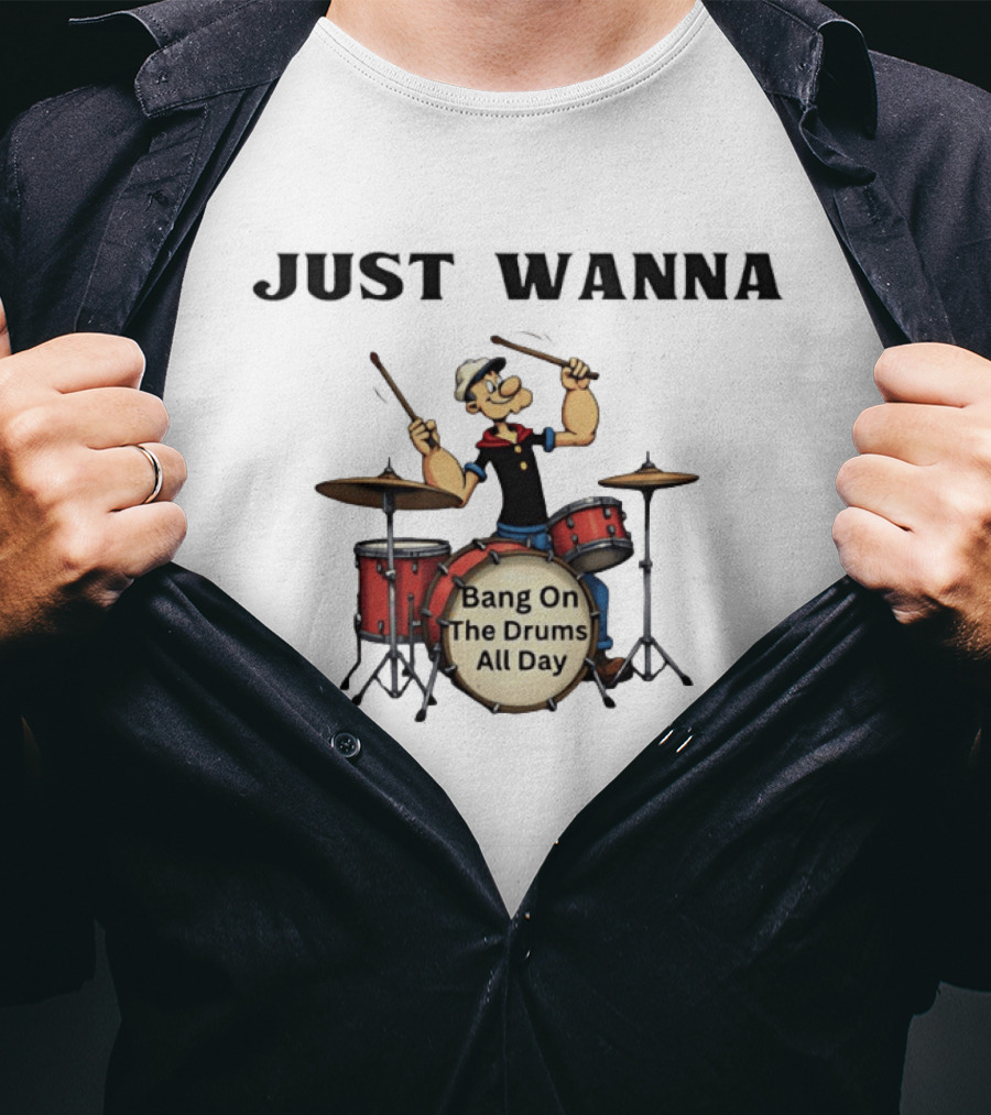 Just Wanna Bang On The Drums All Day Popeye T-Shirt