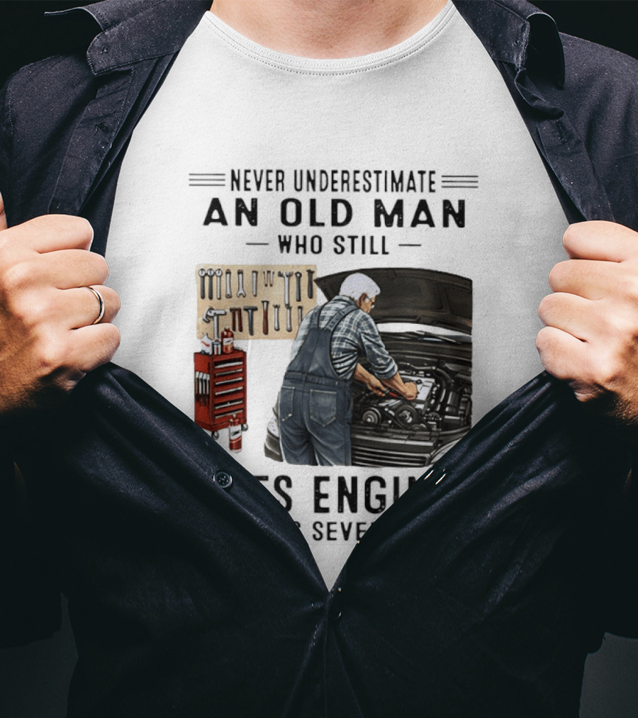 Never Underestimate An Old Man Who Fixes Engines In His Seventies T-Shirt