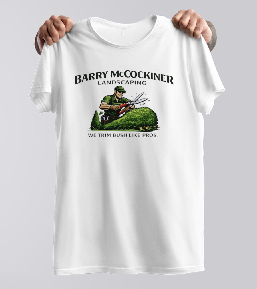 Barry McCockiner Landscaping We Trim Bush Like Pros Gardener With Hedge Clippers T-Shirt