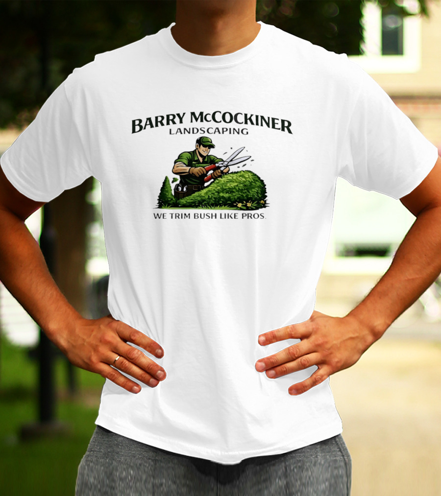 Barry McCockiner Landscaping We Trim Bush Like Pros Gardener With Hedge Clippers T-Shirt