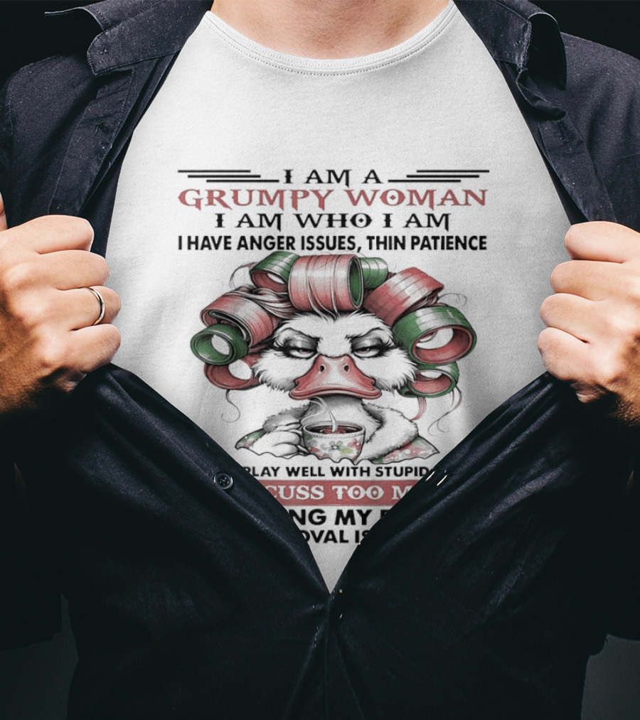 I Am A Grumpy Woman I Am Who I Am I Have Anger Issues Thin Patience Cuss Too Much Living My Best Life T-Shirt