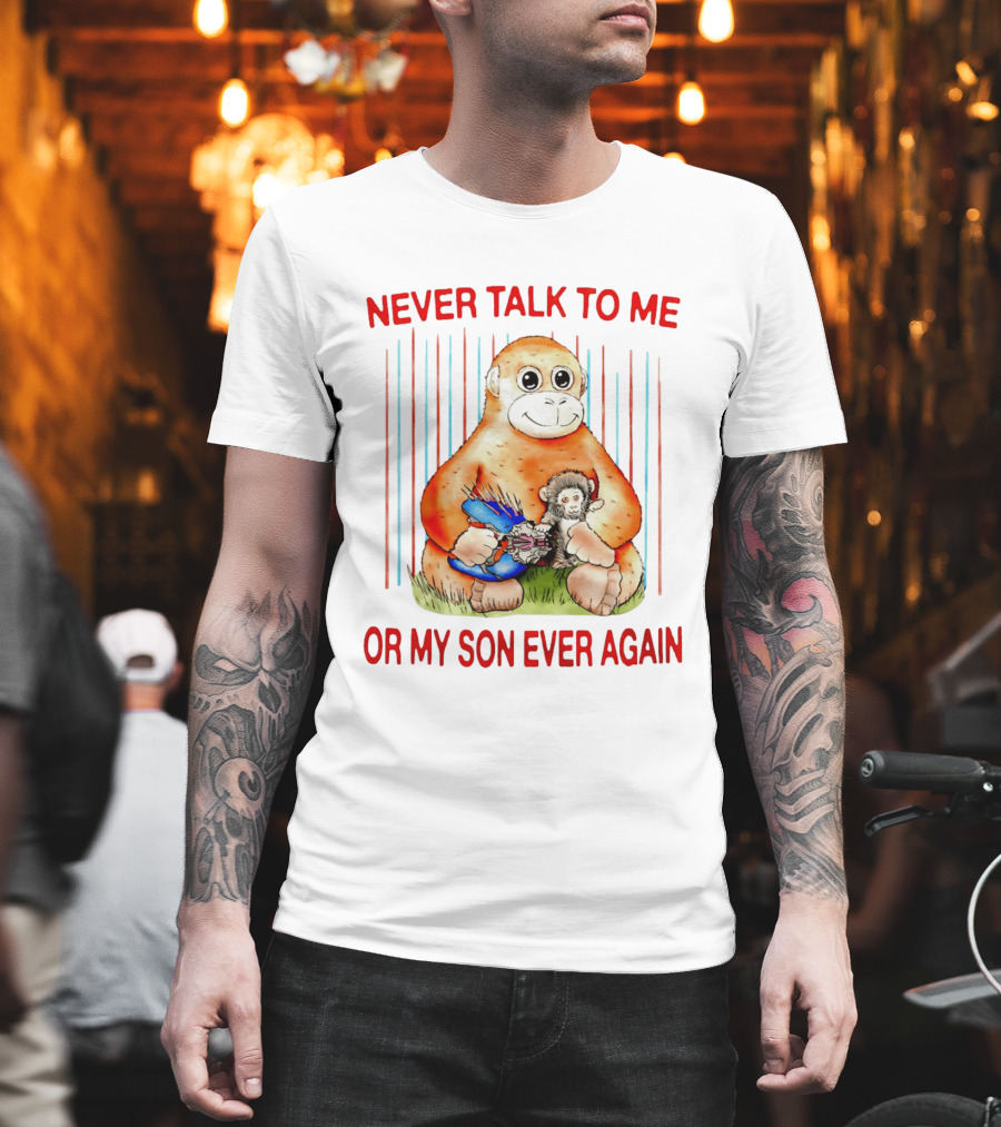 Never Talk To Me Or My Son Ever Again Monkey Holding Baby Monkey T-Shirt