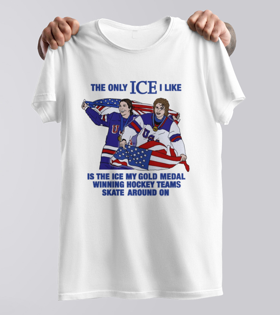 The Only Ice I Like Is The Ice My Gold Medal Winning Hockey Teams Skate Around On USA Players With Flags And Medals T-Shirt