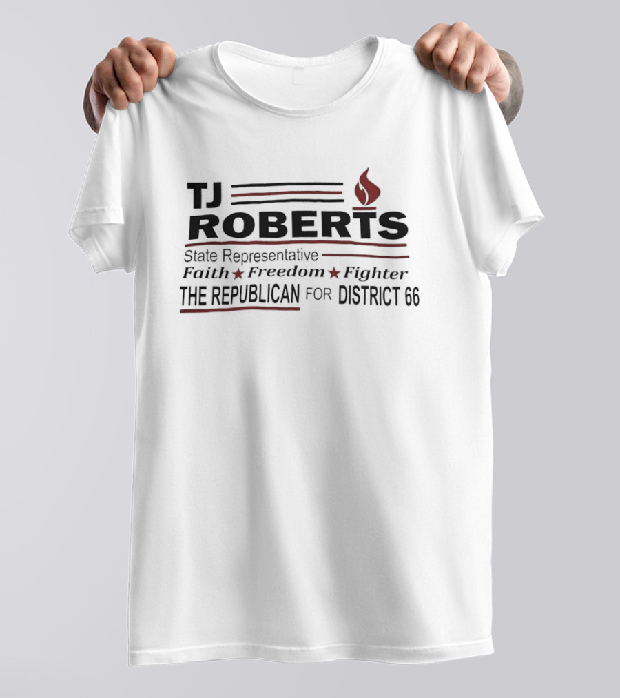 TJ Roberts State Representative Faith Freedom Fighter The Republican For District 66 T-Shirt