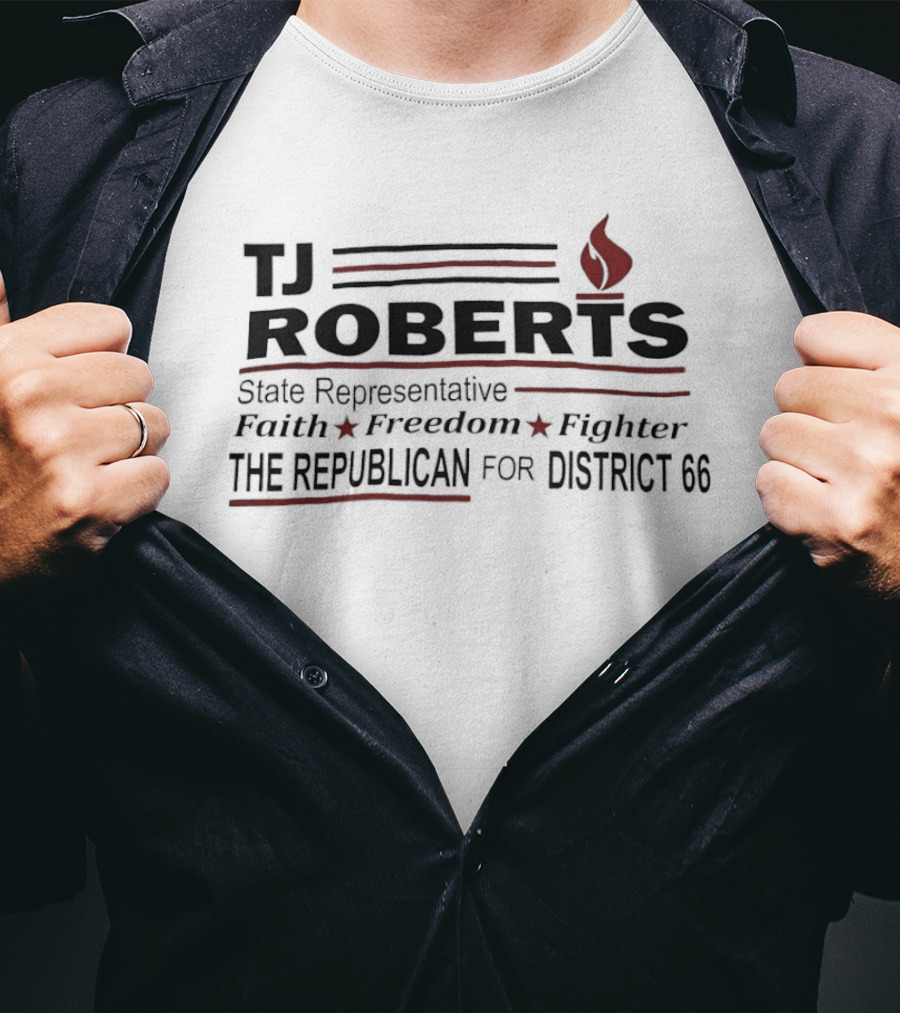 TJ Roberts State Representative Faith Freedom Fighter The Republican For District 66 T-Shirt