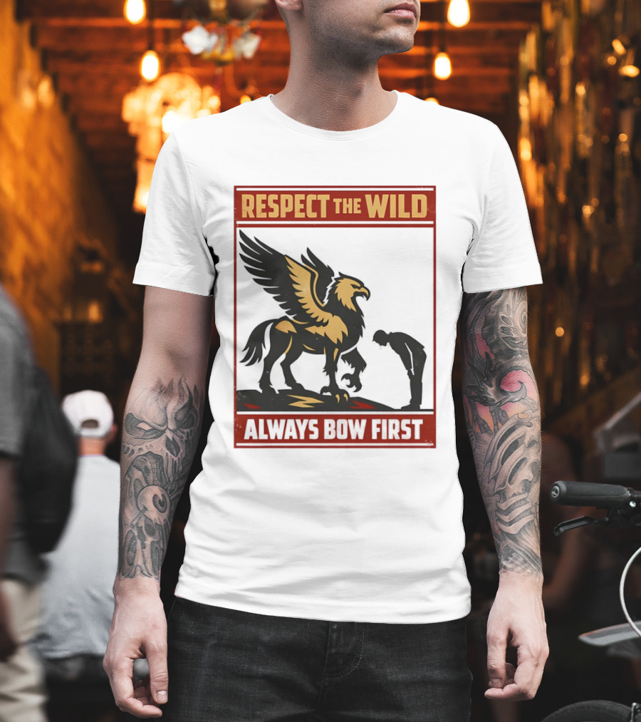 Respect The Wild Mythical Creature Always Bow First T-Shirt