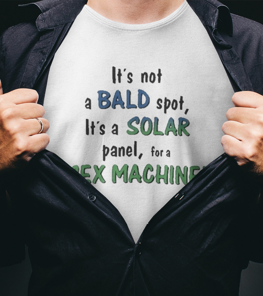 It's Not A Bald Spot It's A Solar Panel For A Sex Machine T-Shirt