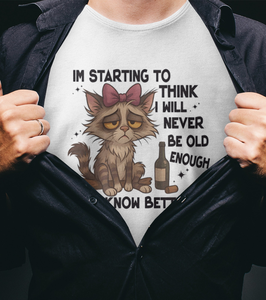 Sad Cat I'm Starting To Think I Will Never Be Old Enough To Know Better T-Shirt