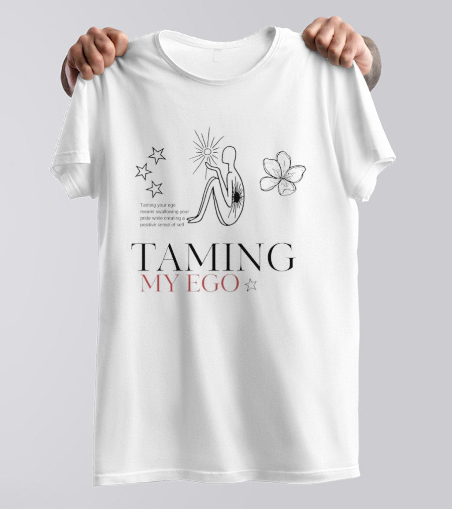 Taming My Ego Swallowing Your Pride Creating Positive Sense Of Self T-Shirt