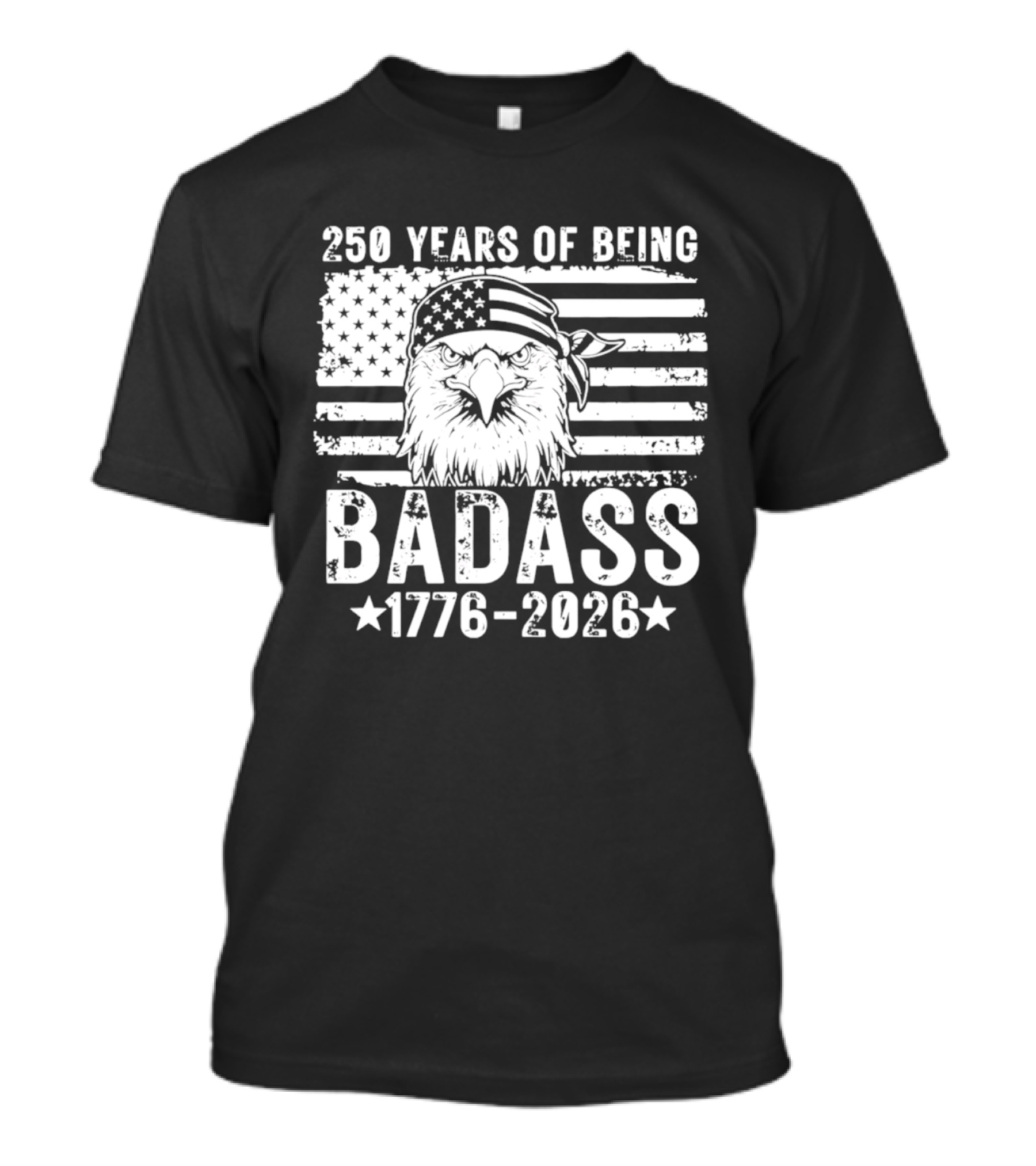250 Years Of Being Badass American Flag Eagle 1776 2026 T-Shirt