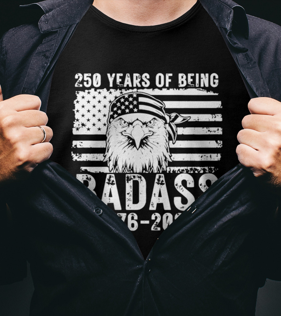 250 Years Of Being Badass American Flag Eagle 1776 2026 T-Shirt