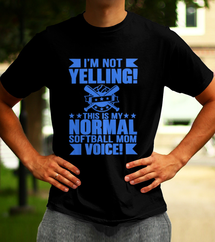 I'm Not Yelling This Is My Normal Softball Mom Voice T-Shirt
