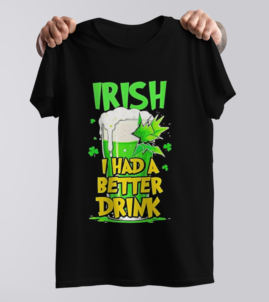 Irish I Had A Better Drink St Patrick's Day Beer Celebration T-Shirt