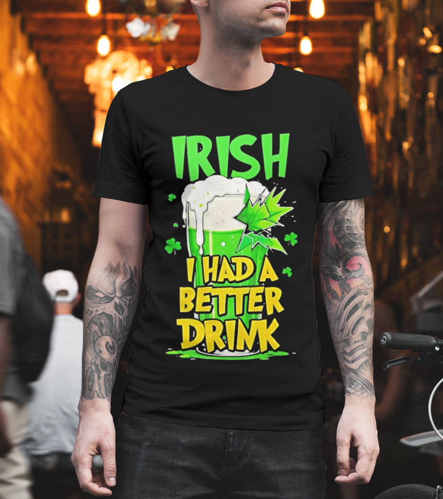 Irish I Had A Better Drink St Patrick's Day Beer Celebration T-Shirt