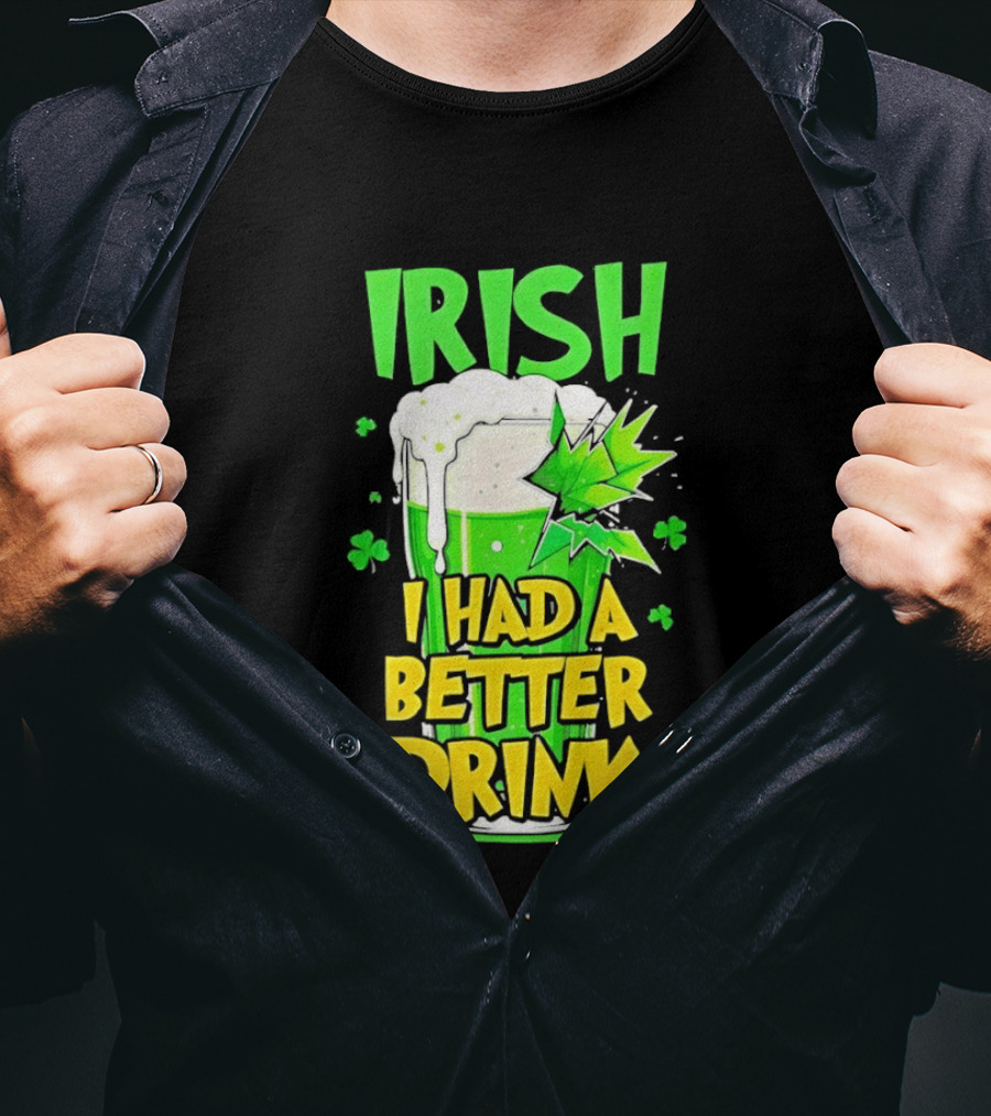 Irish I Had A Better Drink St Patrick's Day Beer Celebration T-Shirt