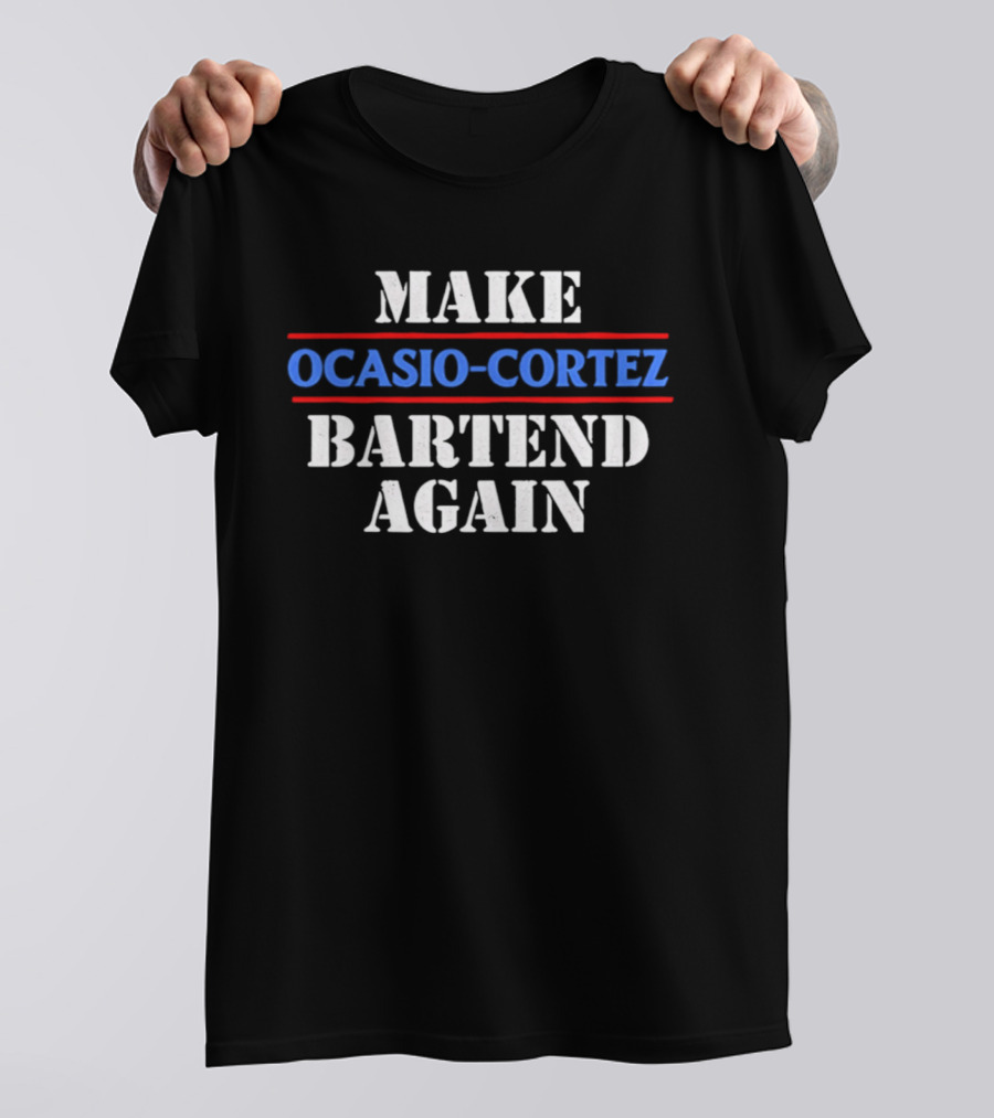 Make Ocasio Cortez Bartend Again T-Shirt