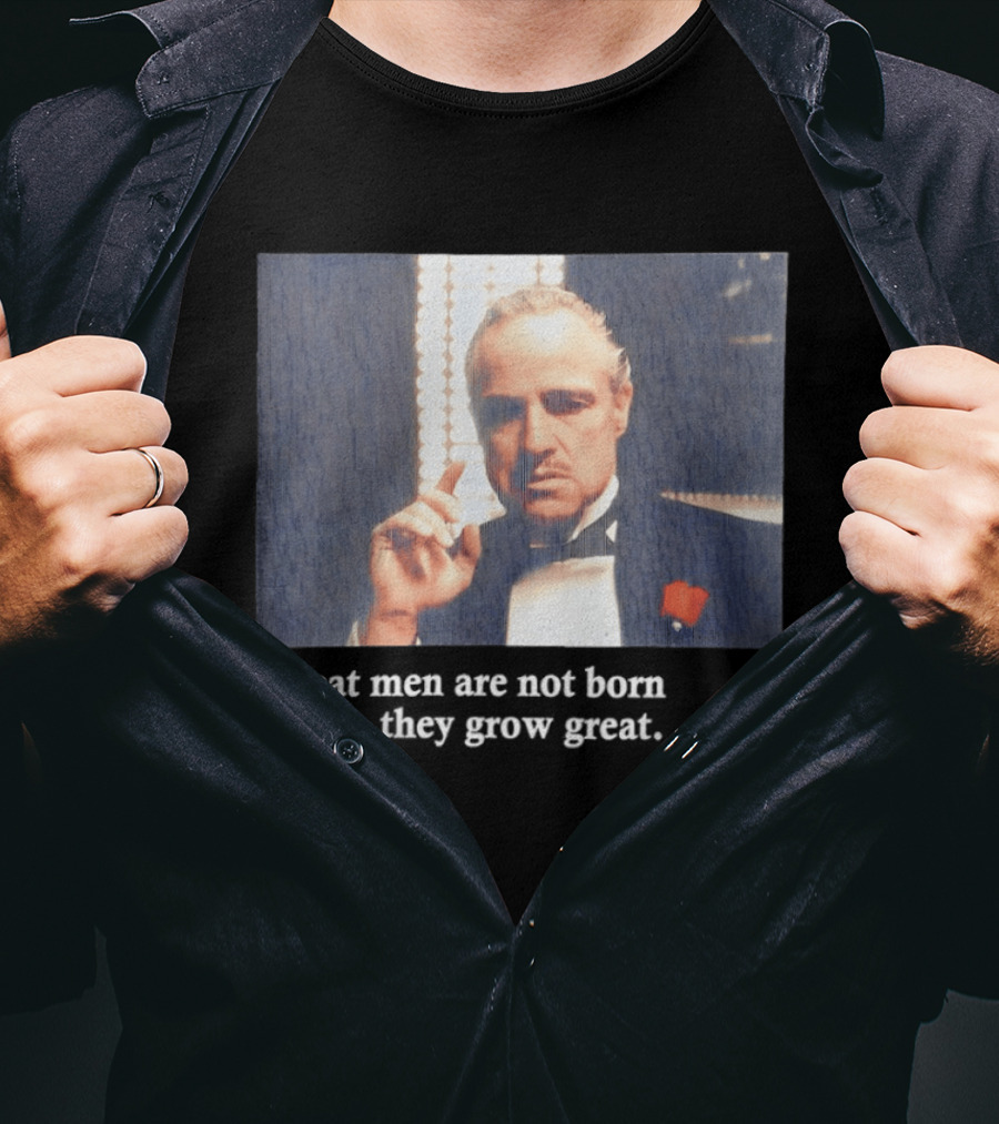 Godfather Great Men Are Not Born Great They Grow Great Vito Corleone T-Shirt
