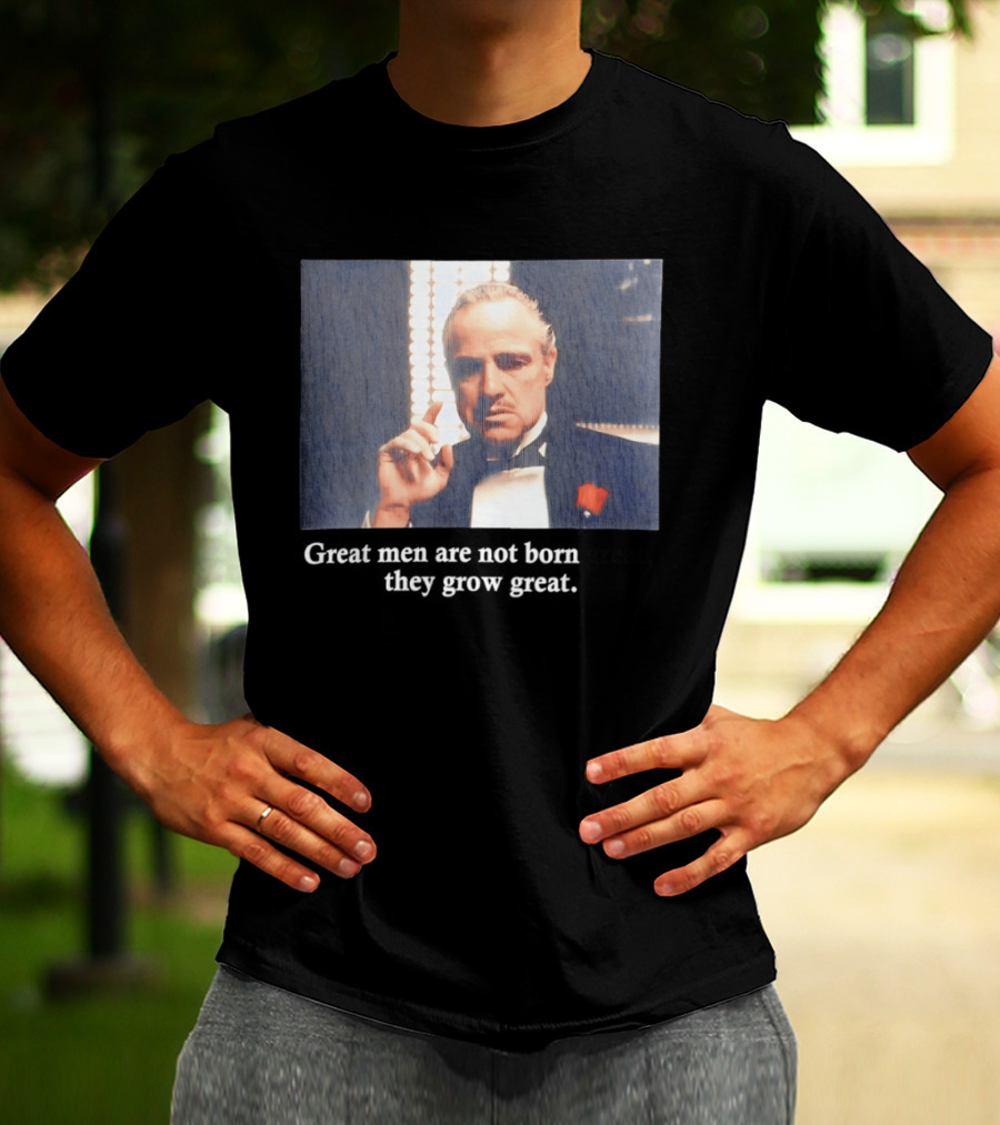Godfather Great Men Are Not Born Great They Grow Great Vito Corleone T-Shirt