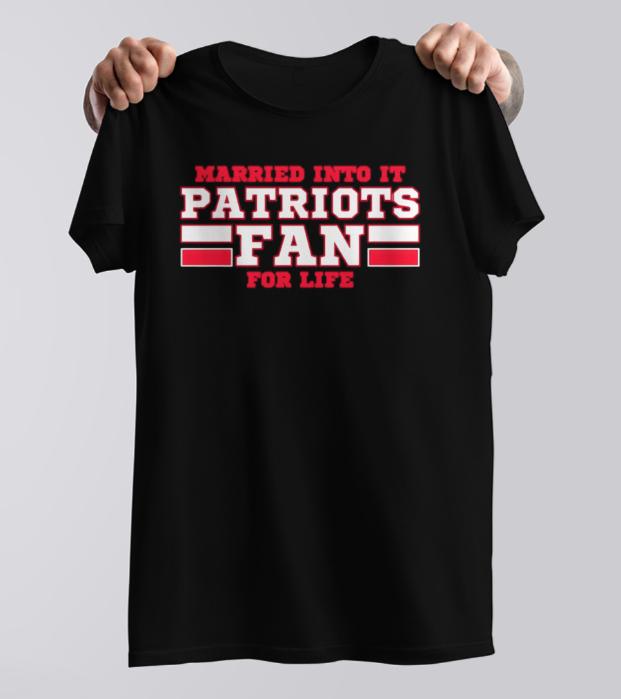 Married Into It Patriots Fan For Life T-Shirt