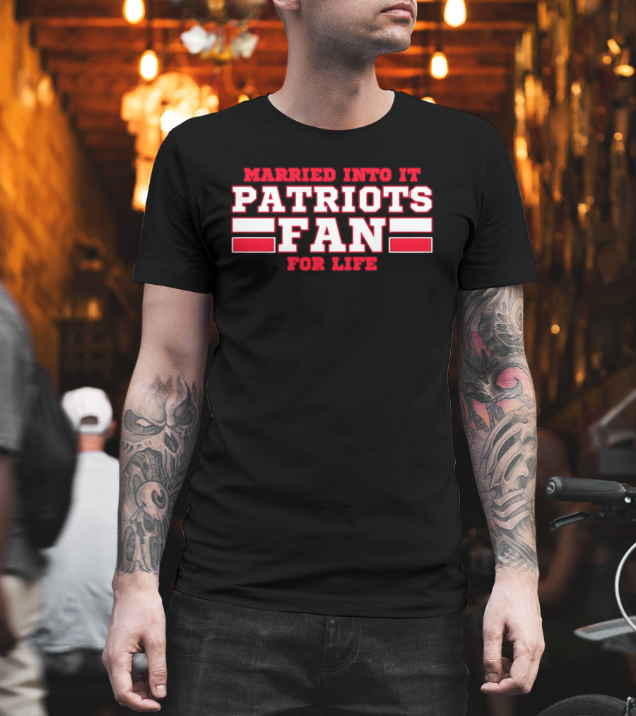 Married Into It Patriots Fan For Life T-Shirt