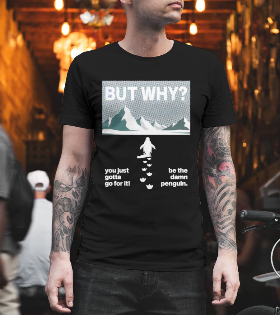 But Why You Just Gotta Go For It Be The Damn Penguin Mountains T-Shirt
